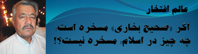 حقیقت ، محمد عالم افتخار: اگر «صحیح بخاری» مسخره است؛ چه چیز در اسلام؛ مسخره نیست؟!