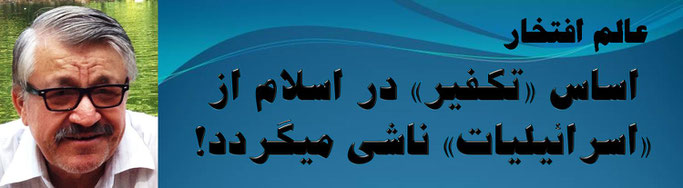 حقیقت ، محمد عالم افتخار: اساس «تکفیر» در اسلام از «اسرائیلیات» ناشی میگردد