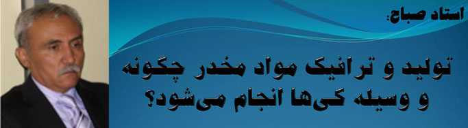 حقیقت، استاد صباح: توليد و ترافیک مواد مخدر چگونه و وسیله کی‌ها انجام می‌شود؟