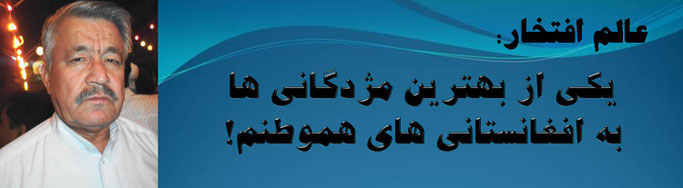 حقیقت محمد عالم افتخار: یکی از بهترین مژدگانی ها به افغانستانی های هموطنم!