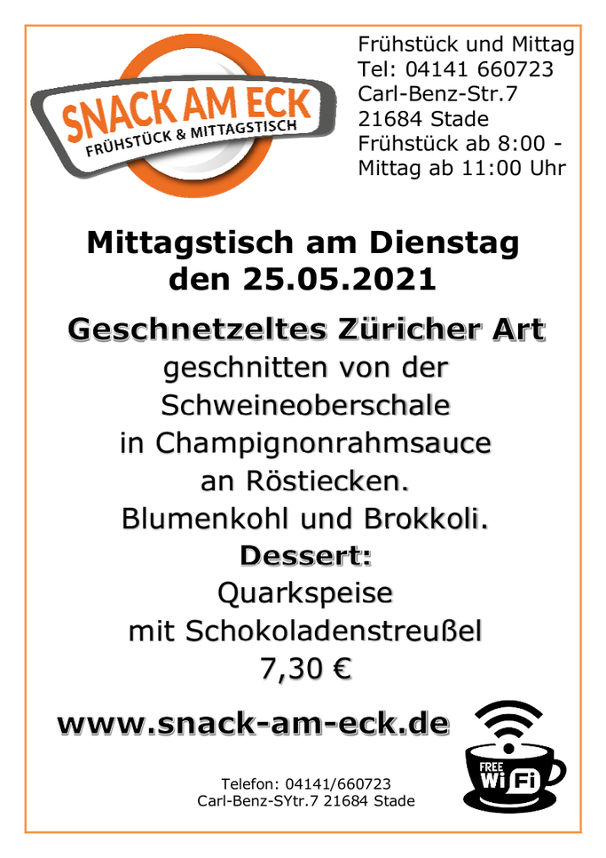 Mittagstisch am Dienstag den 25.05.2021: Geschnetzeltes Züricher Art geschnitten von der Schweineoberschale in Champignonrahmsauce an Kartoffelrösti Blumenkohl und Brokkoli. Dessert: Quarkspeise mit Schokoladenstreußel 7,30 €