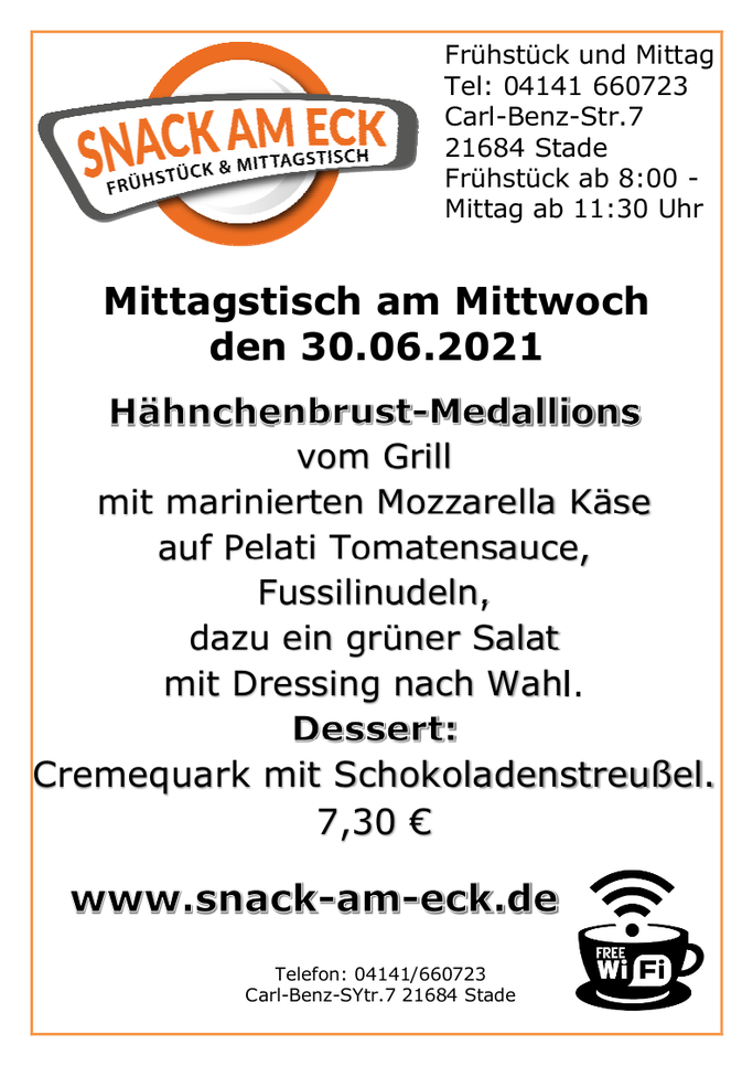 Mittagstisch am Mittwoch den 30.06.2021: Hähnchenbrust-Medallions vom Grill mit marinierten Mozzarellakäse auf Pelati Tomatensauce mit Fussilinudeln, dazu ein grüner Salat mit Dressing nach Wahl. Dessert: Cremequark mit Schokoladenstreußel. 7,30 €