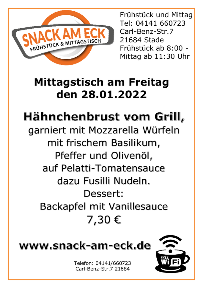 Mittagstisch am Freitag den 28.01.2022: Hähnchenbrust vom Grill, garniert mit Mozzarella Würfeln mit frischem Basilikum, Pfeffer und Olivenöl, auf Pelatti-Tomatensauce dazu Fusilli Nudeln. Dessert: Backapfel mit Vanillesauce 7,30 