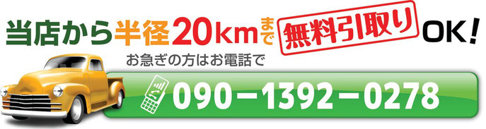 当店から半径20kmまで無料引取りOK！お急ぎは090-1392-0278へ