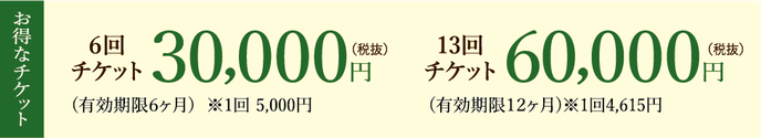 お得なチケット6回30000円（税抜）有効期限6ケ月※1回5000円　13回チケット60000円（税抜）有効期限12ヶ月※1回4615円