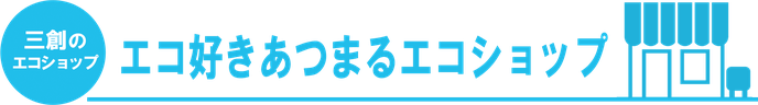 三創のエコショップ・エコ好きあつまるエコショップ