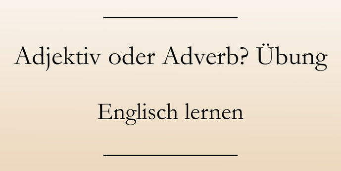 Englisch lernen und üben: Adjektive und Adverbien. Übungen Englisch Grammatik. #englischlernen