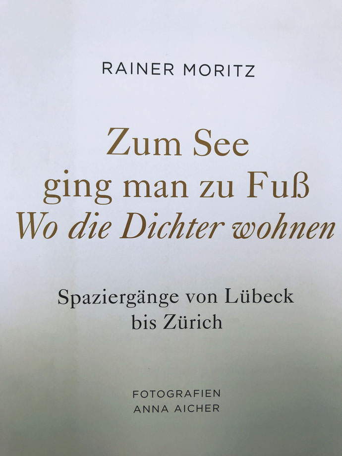 Pedro Meier Archiv – Rainer Moritz »Zum See ging man zu Fuss« Wo die Dichter wohnen. Spaziergänge von Lübeck bis Zürich. Fotos Anna Aicher, Andreas Licht. Gerhard Meier Niederbipp, Mann, Tucholsky, Bachmann, Hesse, Frisch, Kafka, Pessoa, Proust. Knesebeck