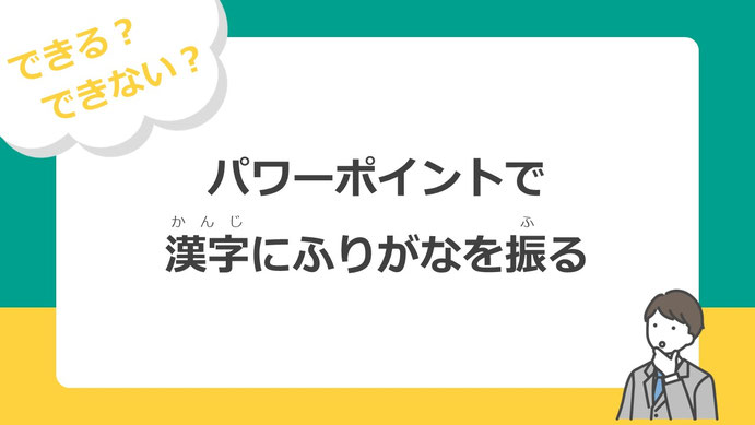 パワーポイントで漢字にふりがなを振ることはできるのでしょうか？