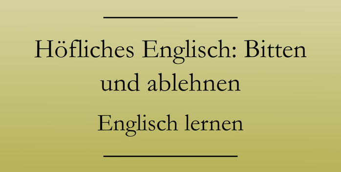 Höfliches Englisch sprechen, bitten ablehnen, fragen verneinen. Englisch lernen.