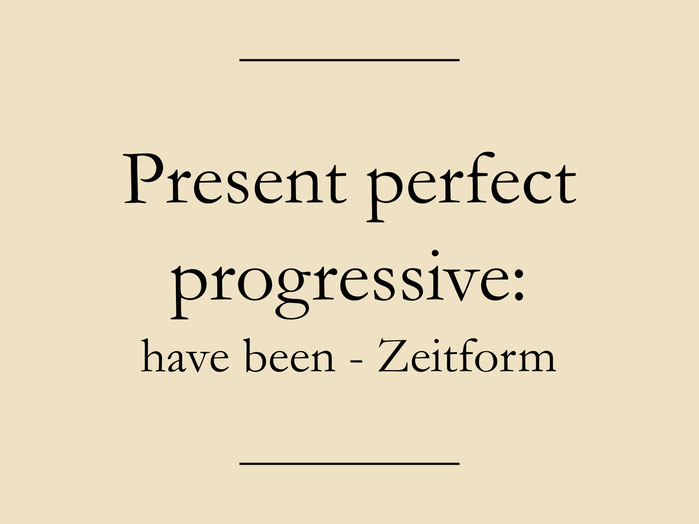 Present perfect continuous (progressive): Englische Zeitformen verständlich erklärt.