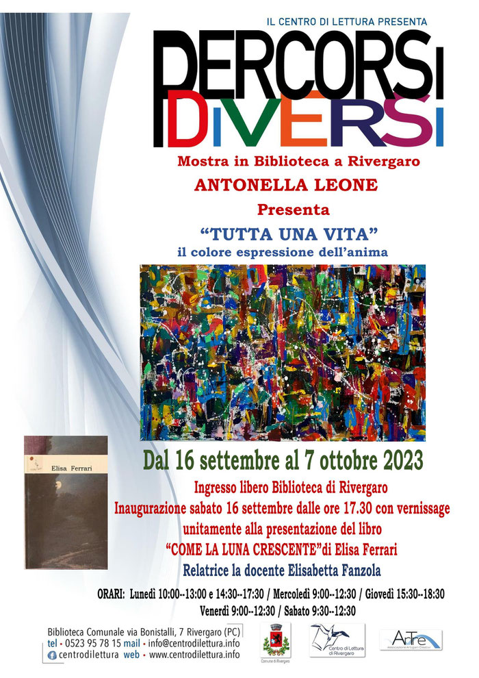 Mostra in Biblioteca a Rivergaro ANTONELLA LEONE Presenta “TUTTA UNA VITA” il colore espressione dell’anima Dal 16 settembre al 7 ottobre 2023 Ingresso libero Biblioteca di Rivergaro Inaugurazione sabato 16 settembre dalle ore 17.30 con vernissage