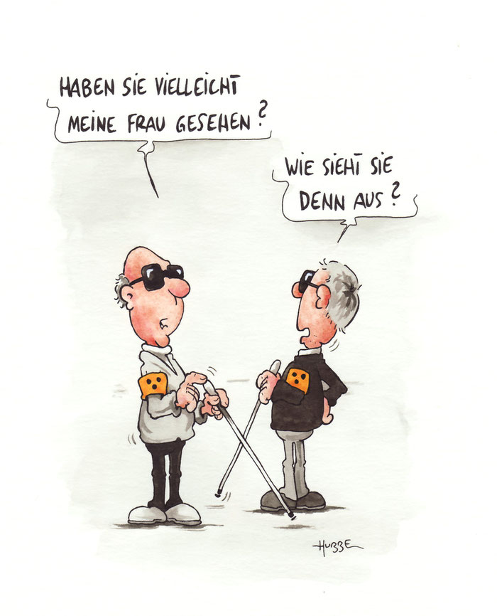 Cartoon: Zwei Blinde. Der eine fragt: Haben Sie vielleicht meine Frau gesehen? Der andere fragt zurück: Wie sieht sie denn aus? Cartoon Phil Hubbe