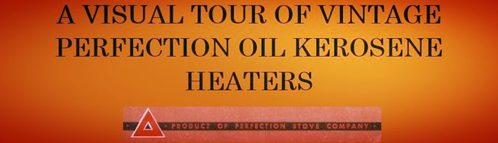 A VISUAL TOUR OF VINTAGE PERFECTION OIL KEROSENE HEATERS