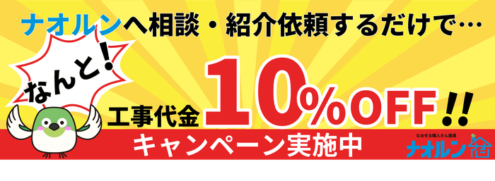 ナオルンへ相談・紹介依頼するだけで･･･なんと！工事代金10％OFF！!キャンペーン実施中