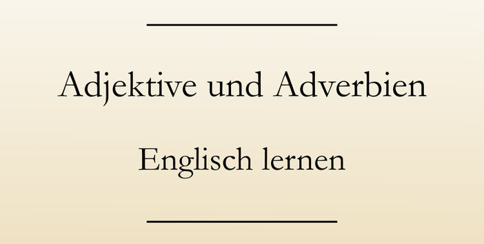 Englische Grammatik: Adjektiv oder Adverb
