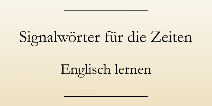 Englisch lernen Zeitformen: Übersicht über die wichtigsten Signalwörter