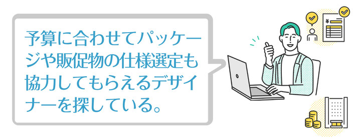 予算に合わせてパッケージや販促物の仕様選定も協力してもらえるデザイナーを探している。