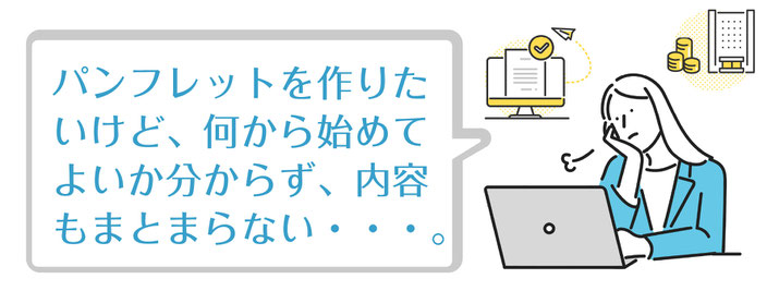 パンフレットを作りたいけど、何から始めて良いか分からず内容もまとまらない・・・。