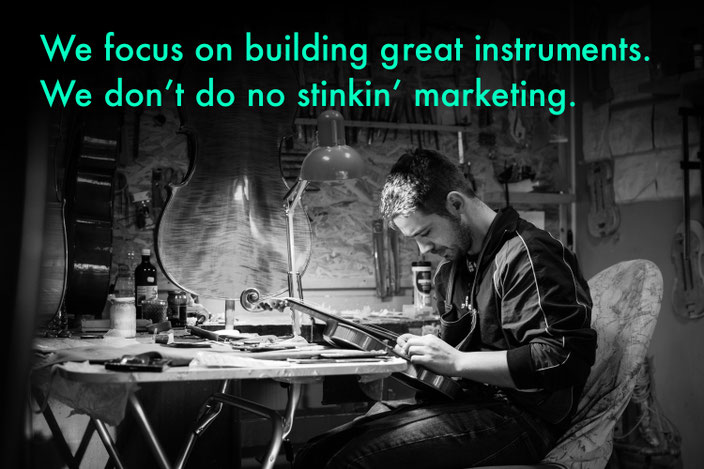 Luthier in a traditional workshop building a violin, with the caption: ‘We focus on building great instruments. We don’t do no stinkin’ marketing.’