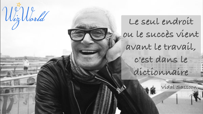 "Le seul endroit où le succès vient avant le travail, c'est le dictionnaire" Vidal Sasoon