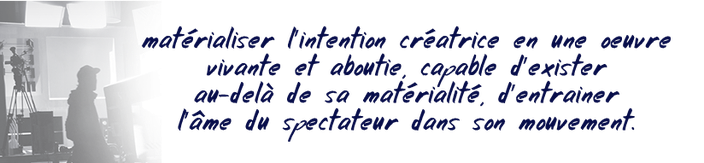 Matérialiser l'intention créatrice en une oeuvre vivante et aboutie, capable d'exister au-delà de sa matérialité, d'entrainer l'âme du spectateur dans son mouvement.