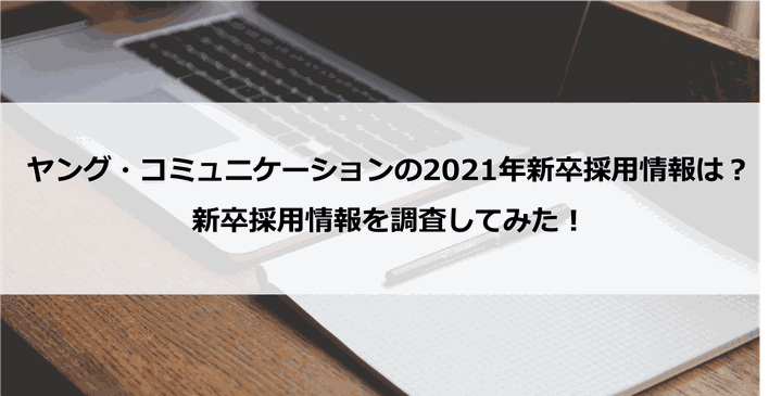 【採用】ヤング・コミュニケーションの2021年新卒採用情報は?新卒採用情報を調査してみた!