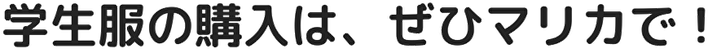 学生服の購入は、ぜひマリカで！