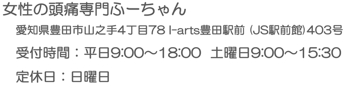 女性の頭痛専門ふーちゃん　住所：豊田市山之手4-78 I-arts豊田駅前403  電話番号：090-1092-6387