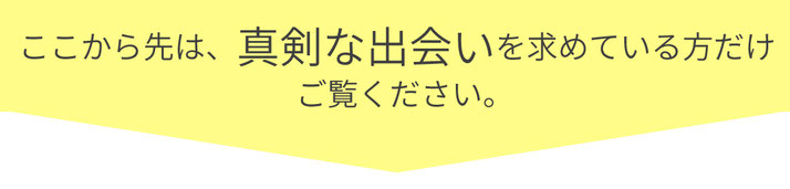 ここから先は、真剣な出会いを求めている方だけご覧ください。