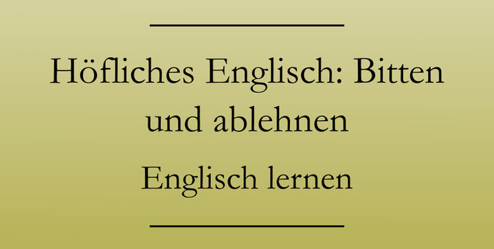 Höfliches Englisch: Bitten ablehnen, Fragen verneinen.