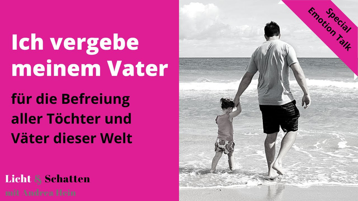 Ich vergebe meinem Vater - für die Befreiung aller Töchter und Väter dieser Welt