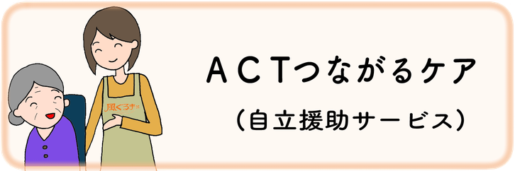 ACTつながるケア（自立援助サービス）