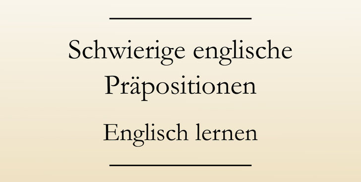 Grammatik: englische Präpositionen, Besonderheiten.