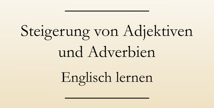 Steigerung Englisch: Englische Adjektive und Adverbien steigern