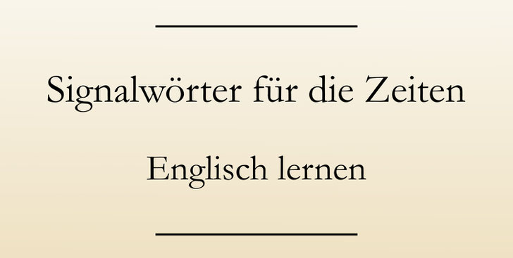 Englisch lernen Zeitformen: Übersicht über die wichtigsten Signalwörter - Englisch