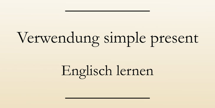 Das simple present: Verwendung + Signalwörter