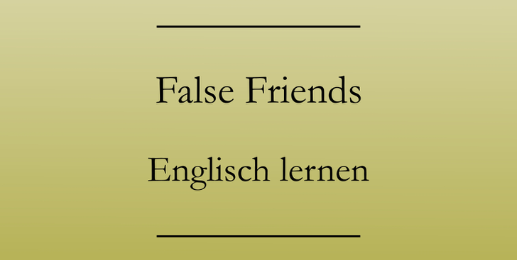 False Friends, Falsche Freunde: Englisch lernen.