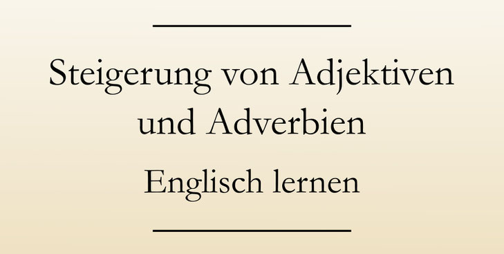 Steigerung Englisch: Adjektive und Adverbien
