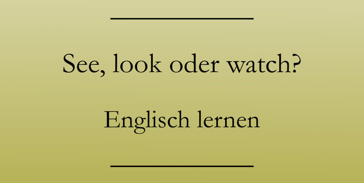 Englisch lernen: sehen, betrachten, beobachten. See, look, watch.