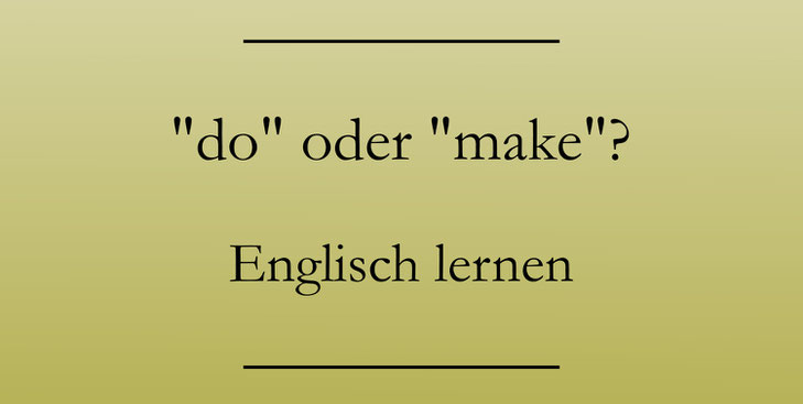 Englisch lernen: do oder make? Beispiele.