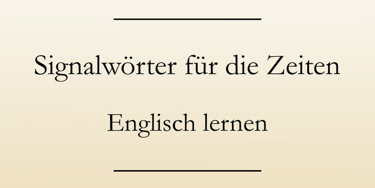 Englisch lernen Zeitformen: Übersicht über die wichtigsten Signalwörter