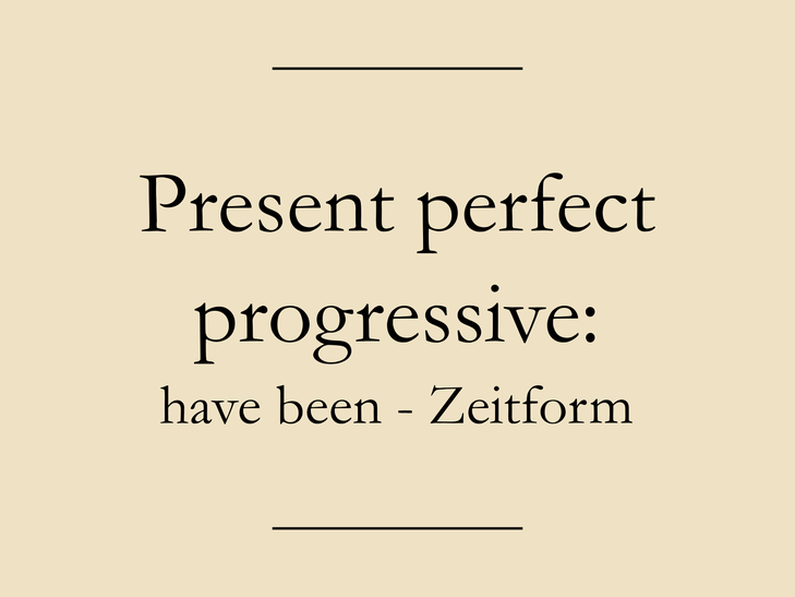 Present perfect continuous (progressive): Englische Zeitformen verständlich erklärt.