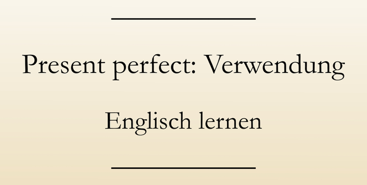 Englisch Grammatik lernen: Das present perfect simple, Verwendung und Signalwörter.