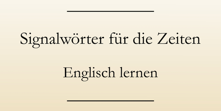 Englisch lernen Zeitformen: Übersicht über die wichtigsten Signalwörter