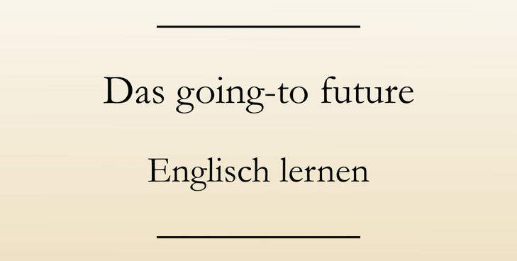 Englisch Grammatik lernen: Das going-to-future. Englische Zeitformen lernen.