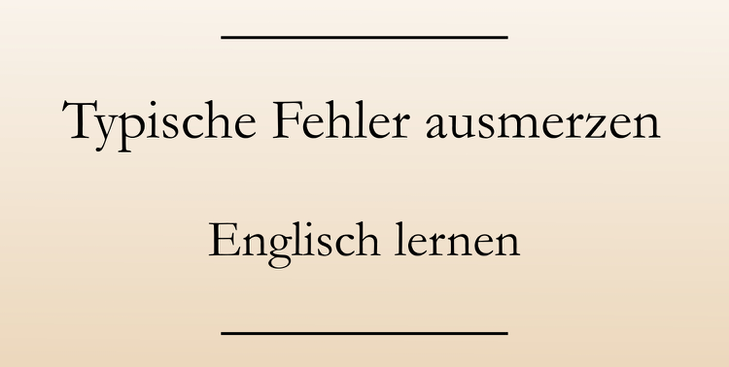 Englisch lernen und verbessern, typische Fehler ausmerzen. Fehlerfreies Englisch sprechen.