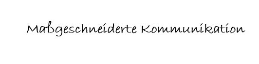 Maßgeschneiderte Kommunikation.