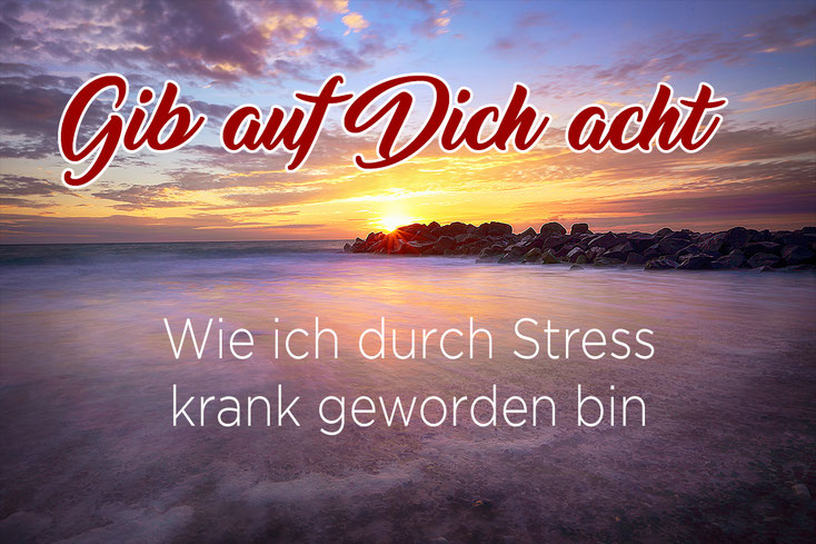 Gib auf dich acht_Stress_Stressbewältigung_Burnout_Selbstständigkeit