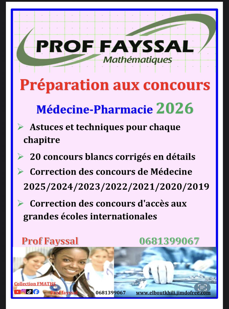 كتاب مباريات الطب والصيدلة وطب الأسنان – رياضيات  Prof Fayssal | FMATHS  كتاب شامل لتحضير مباريات الطب، الصيدلة وطب الأسنان بالمغرب في مادة الرياضيات، موجّه لتلاميذ الثانية باكالوريا علوم رياضية وعلوم تجريبية.  يضم:  • تقنيات وحيل سريعة في الرياضيات  • 20